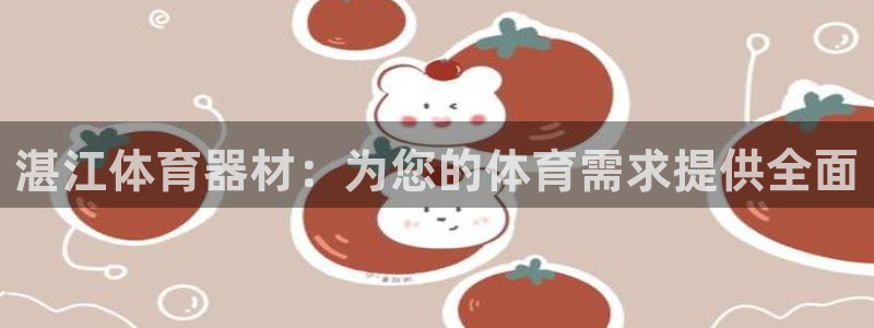 耀世娱乐黑钱吗知乎：湛江体育器材：为您的体育需求提供