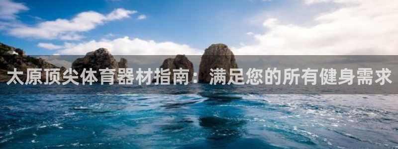 耀世国际集团是国企吗还是央企：太原顶尖体育器材指南：