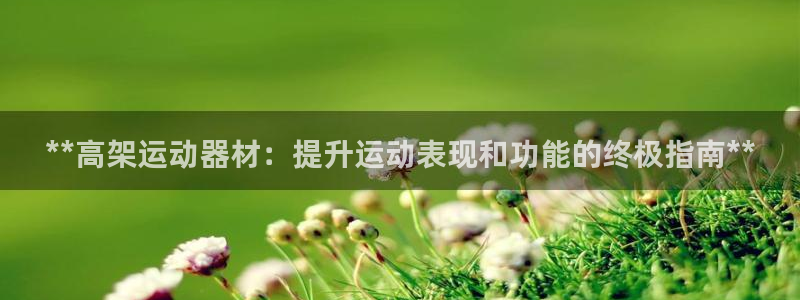 耀世集团视频介绍下载：**高架运动器材：提升运动表现
