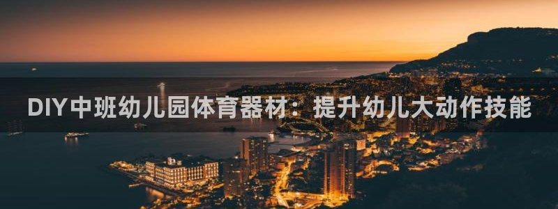 耀世娱乐提款怎么取消：DIY中班幼儿园体育器材：提升