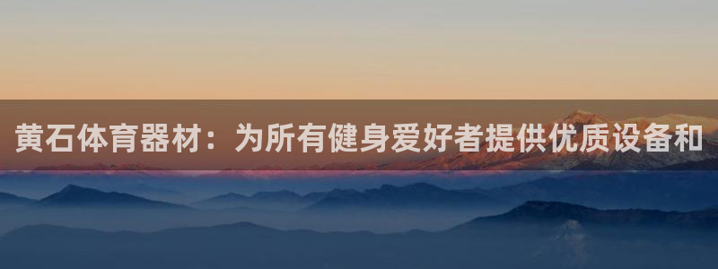 耀世成语：黄石体育器材：为所有健身爱好者提供优质设备
