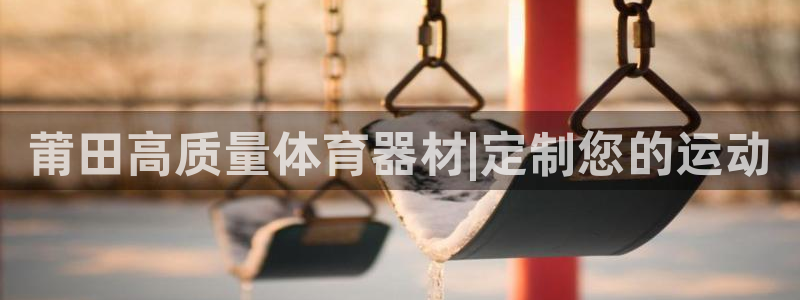 耀世娱乐安全吗可靠吗：莆田高质量体育器材|定制您的运