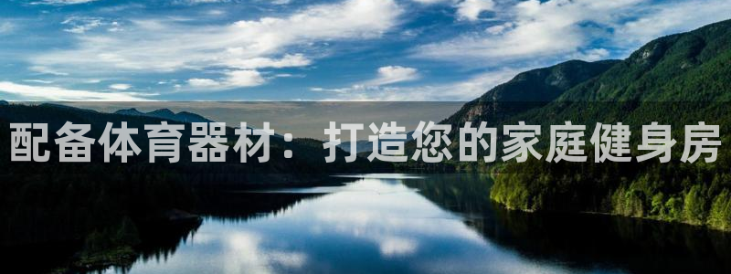 耀世盛典下载：配备体育器材：打造您的家庭健身房