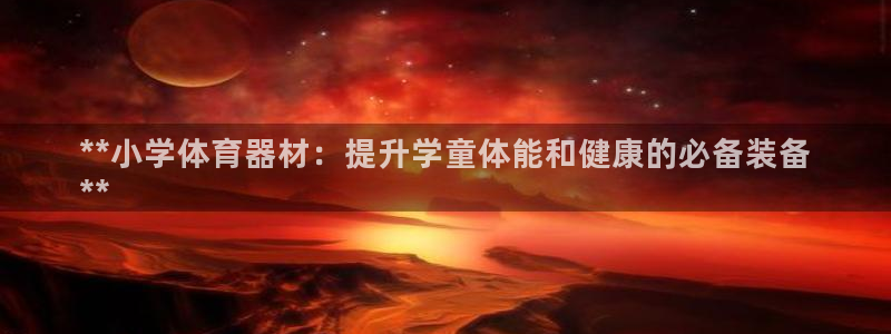 耀世平台地址：**小学体育器材：提升学童体能和健康的