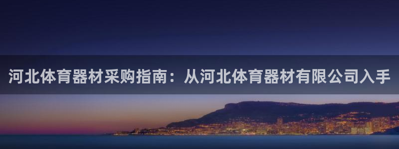 耀世娱乐提现失败原因：河北体育器材采购指南：从河北体