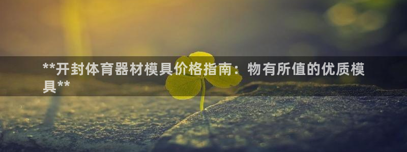 耀世娱乐黑钱吗：**开封体育器材模具价格指南：物有所