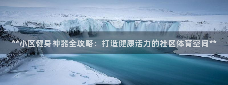 耀世娱乐平台官网登录不了怎么回事：**小区健身神器全