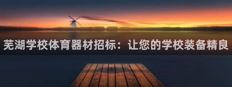 耀世平台关7O777：芜湖学校体育器材招标：让您的学