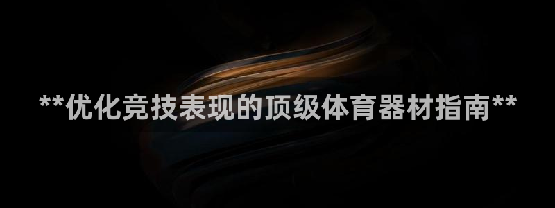 耀世娱乐挂机脚本下载：**优化竞技表现的顶级体育器材