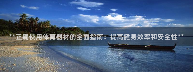 耀世平台代理怎么做的：**正确使用体育器材的全面指南