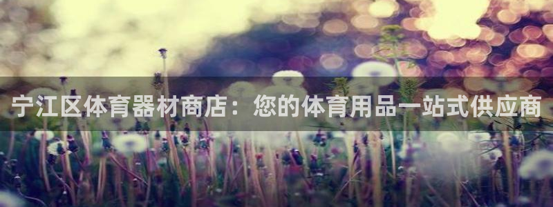 耀世娱乐客服电话号码：宁江区体育器材商店：您的体育用