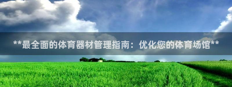 耀世开盘：**最全面的体育器材管理指南：优化您的体育场馆**