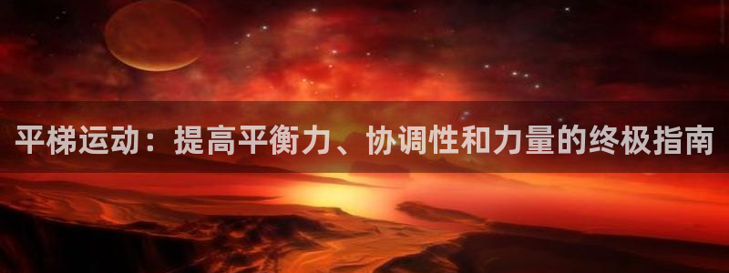 耀世娱乐官网首页登录：平梯运动：提高平衡力、协调性和