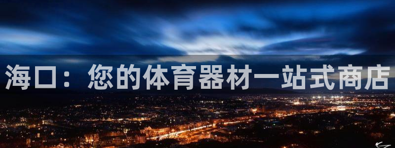 耀世平台推 411o31 耀世：海口：您的体育器材一站式商店